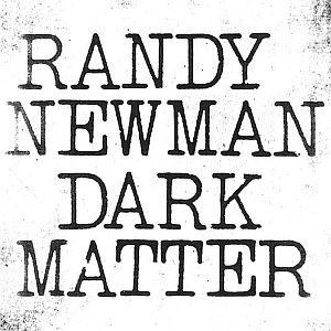 Randy Newman's 2017 album, "Dark Matter." Click for CD, digital or vinyl.