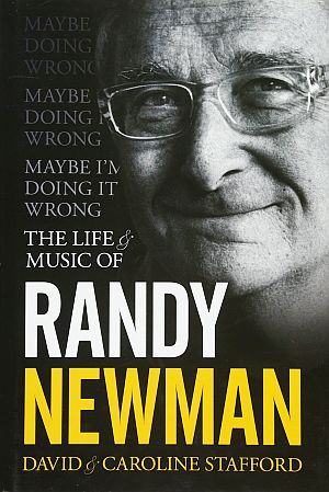 Caroline & David Stafford’s 2016 book, “Maybe I'm Doing It Wrong: The Life and Music of Randy Newman,” Omnibus Press, 288pp.  Click for copy.