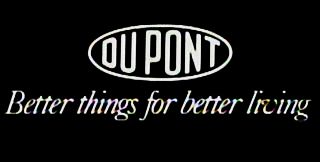 In 1935, Du Pont adopted the slogan, “Better Things for Better Living...Through Chemistry,” dropping “through chemistry” in 1982 -- adopting a new slogan in 1999, “The Miracles of Science”.