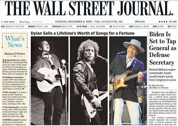 December 8, 2020. Bob Dylan’s music deal to sell his song catalog to Sony/ Universal, received front-page treatment at “The Wall Street Journal” with photos & headline, “Dylan Sells a Lifetime’s Worth of Songs for a Fortune.”  Details weren’t disclosed at the time, but some later estimates placed the deal’s value in the $300-$400 million range.