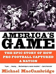 Michael MacCambridge’s 2005 book, “The Epic Story of How Pro Football Captured a Nation.” Click for copy.